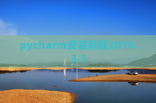pycharm安装教程2019.3.1 pycharm安装教程2019.3.1